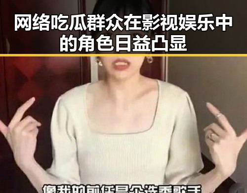 网络吃瓜群众在影视娱乐中的角色日益凸显