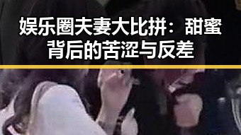 娱乐圈夫妻大比拼:甜蜜背后的苦涩与反差