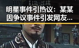 明星事件引热议:某某因争议事件引发网友广泛讨论